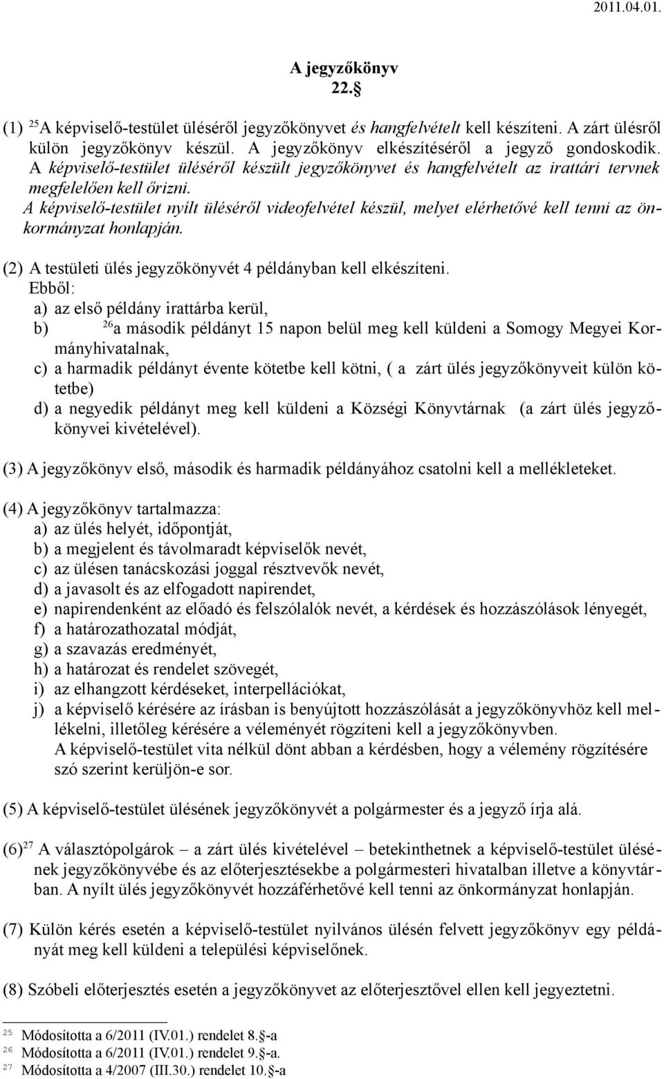 A képviselő-testület nyílt üléséről videofelvétel készül, melyet elérhetővé kell tenni az önkormányzat honlapján. (2) A testületi ülés jegyzőkönyvét 4 példányban kell elkészíteni.