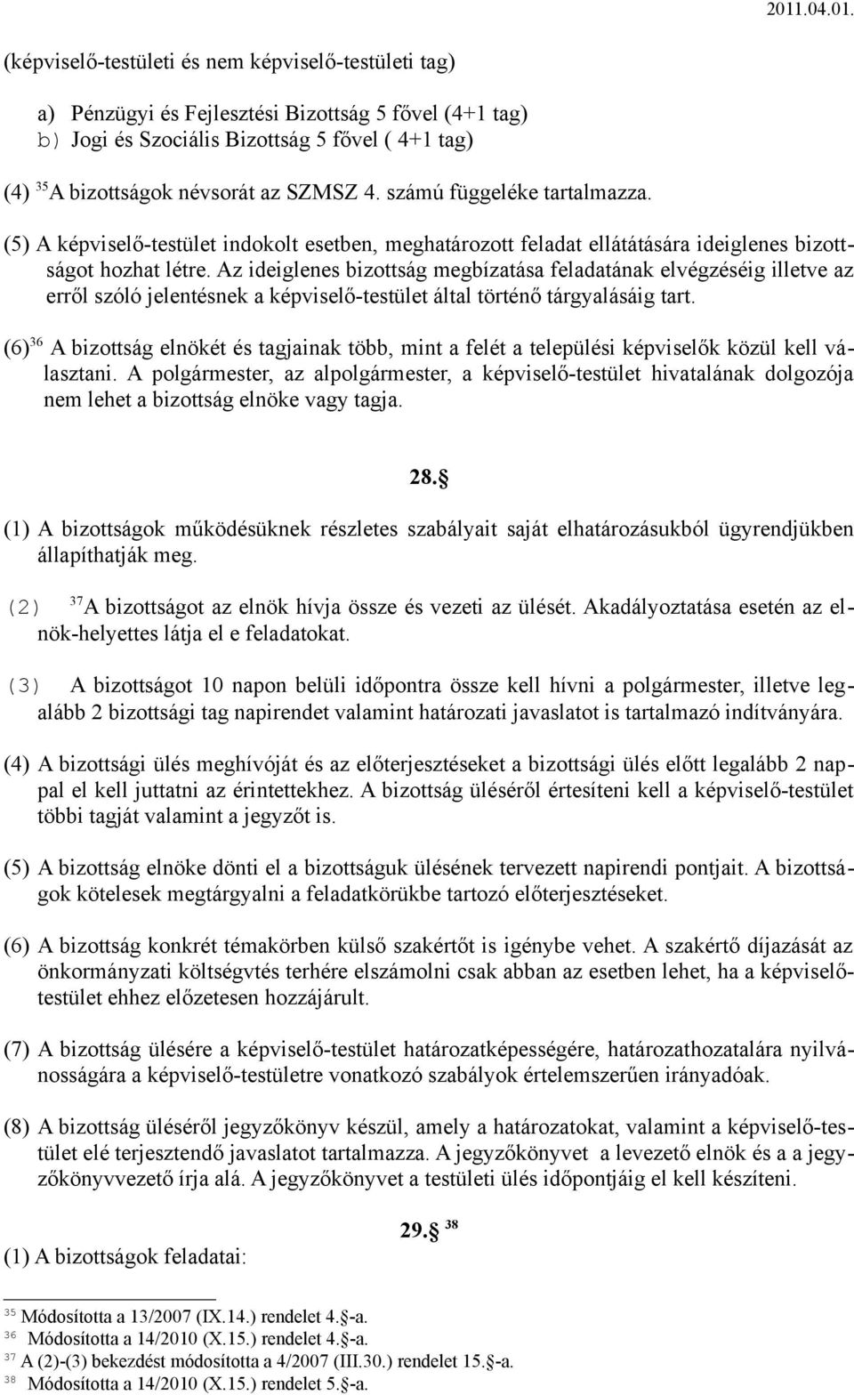 Az ideiglenes bizottság megbízatása feladatának elvégzéséig illetve az erről szóló jelentésnek a képviselő-testület által történő tárgyalásáig tart.