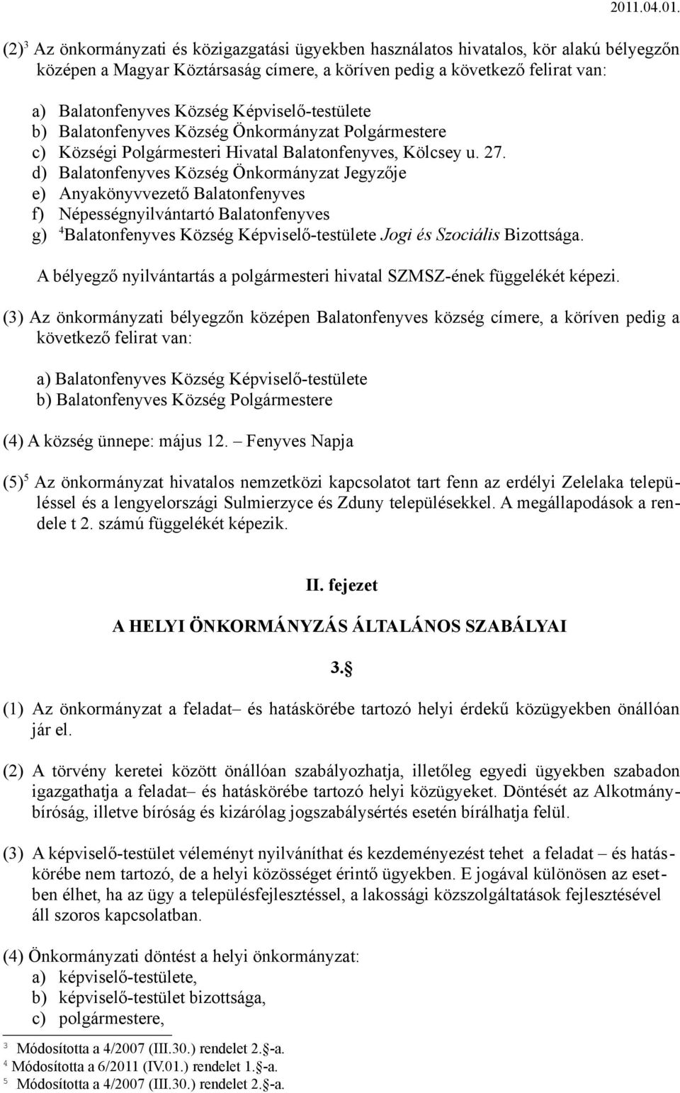 d) Balatonfenyves Község Önkormányzat Jegyzője e) Anyakönyvvezető Balatonfenyves f) Népességnyilvántartó Balatonfenyves g) 4 Balatonfenyves Község Képviselő-testülete Jogi és Szociális Bizottsága.