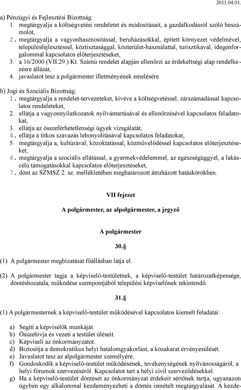 előterjesztéseket, 3. a 16/2000 (VII.29.) Kt. Számú rendelet alapján ellenőrzi az érdekeltségi alap rendelkezésre állását, 4. javaslatot tesz a polgármester illetményének emelésére.