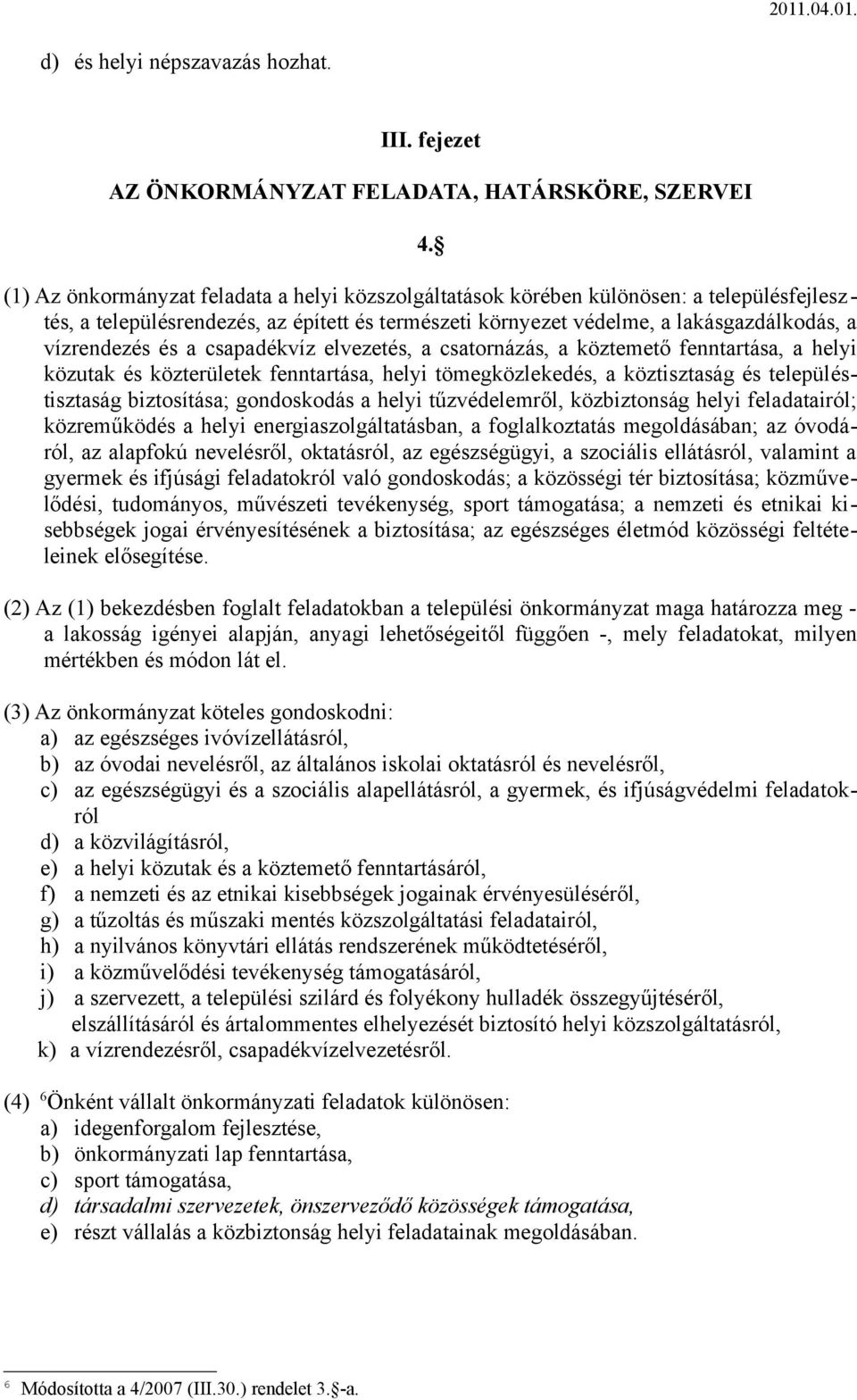 a csapadékvíz elvezetés, a csatornázás, a köztemető fenntartása, a helyi közutak és közterületek fenntartása, helyi tömegközlekedés, a köztisztaság és településtisztaság biztosítása; gondoskodás a