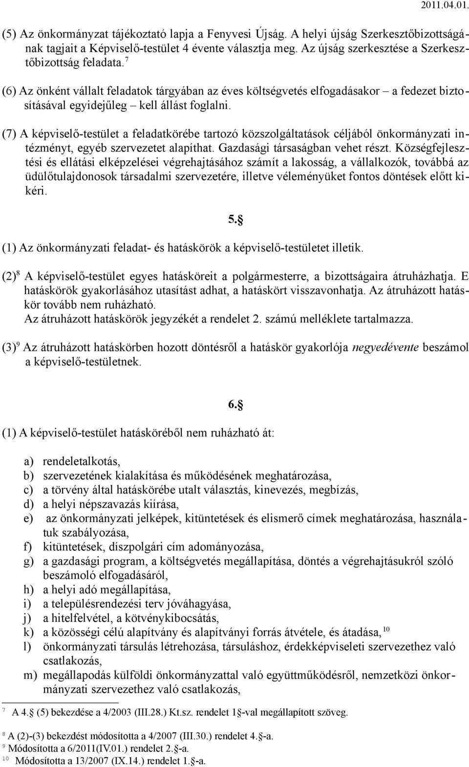 (7) A képviselő-testület a feladatkörébe tartozó közszolgáltatások céljából önkormányzati intézményt, egyéb szervezetet alapíthat. Gazdasági társaságban vehet részt.