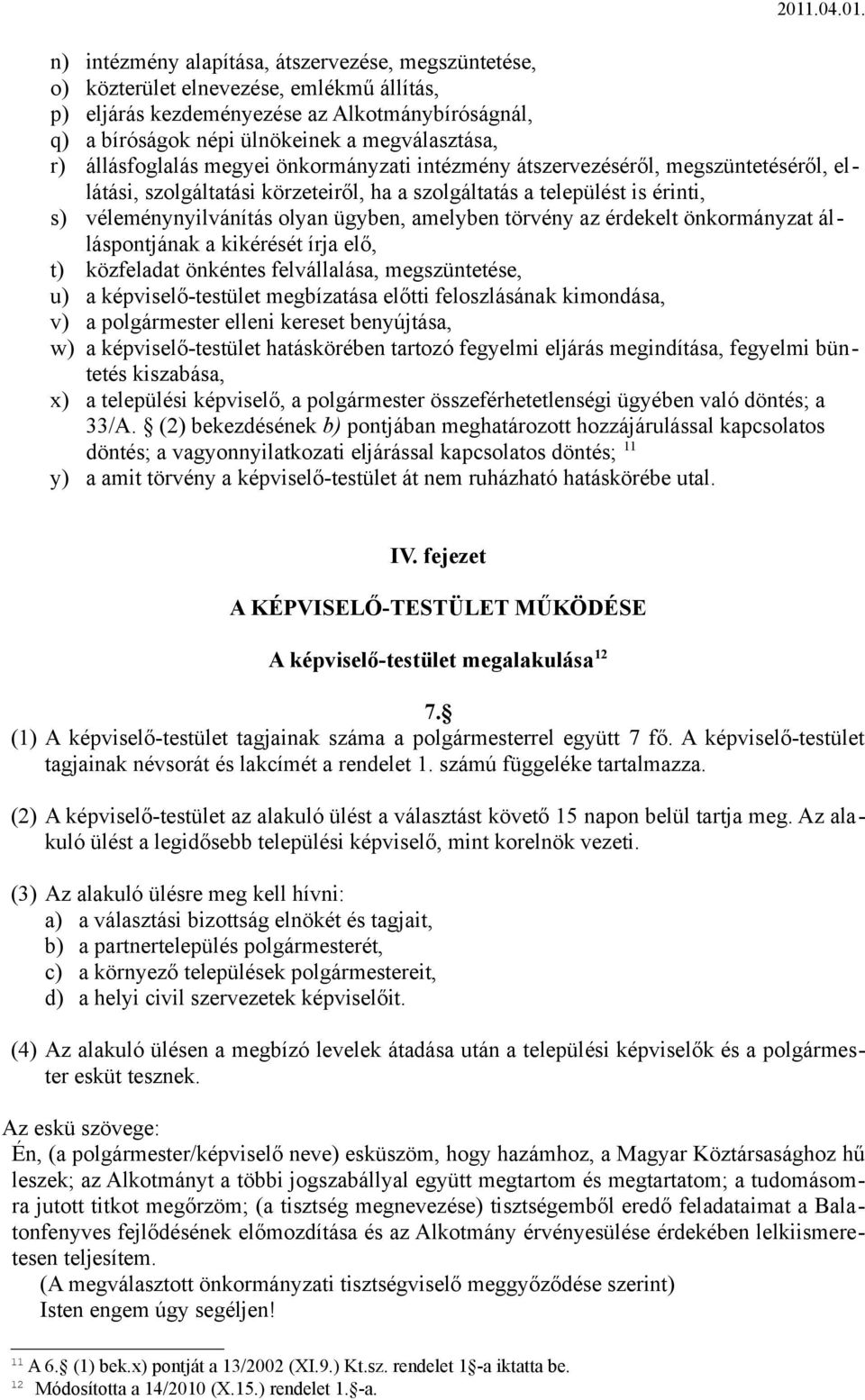 amelyben törvény az érdekelt önkormányzat álláspontjának a kikérését írja elő, t) közfeladat önkéntes felvállalása, megszüntetése, u) a képviselő-testület megbízatása előtti feloszlásának kimondása,