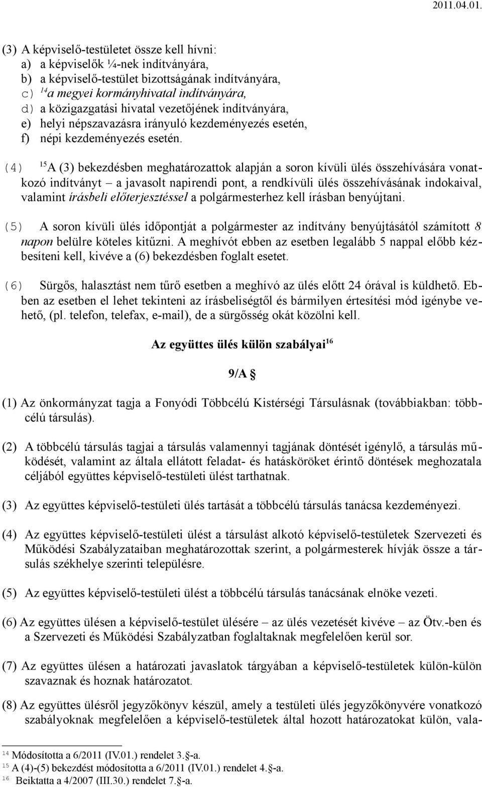 (4) 15 A (3) bekezdésben meghatározattok alapján a soron kívüli ülés összehívására vonatkozó indítványt a javasolt napirendi pont, a rendkívüli ülés összehívásának indokaival, valamint írásbeli