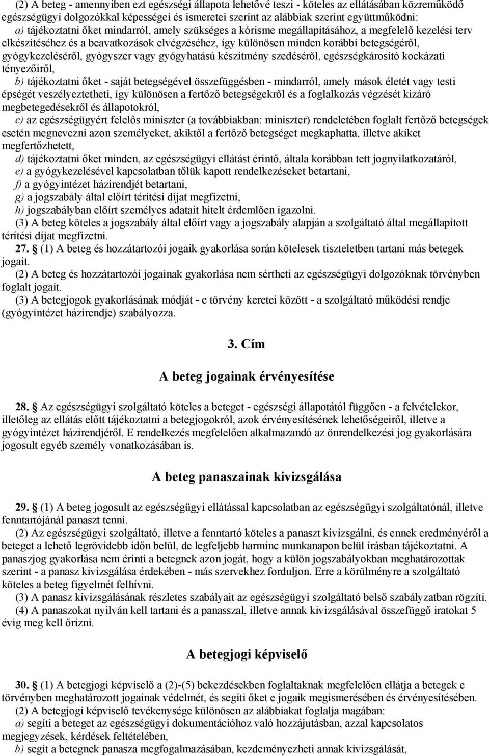 gyógykezeléséről, gyógyszer vagy gyógyhatású készítmény szedéséről, egészségkárosító kockázati tényezőiről, b) tájékoztatni őket - saját betegségével összefüggésben - mindarról, amely mások életét