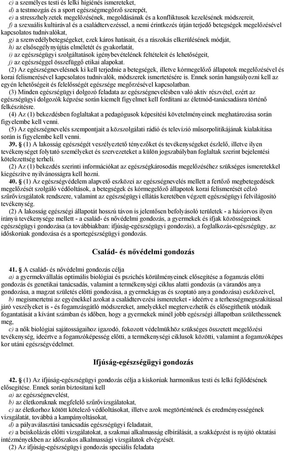elkerülésének módját, h) az elsősegélynyújtás elméletét és gyakorlatát, i) az egészségügyi szolgáltatások igénybevételének feltételeit és lehetőségeit, j) az egészséggel összefüggő etikai alapokat.