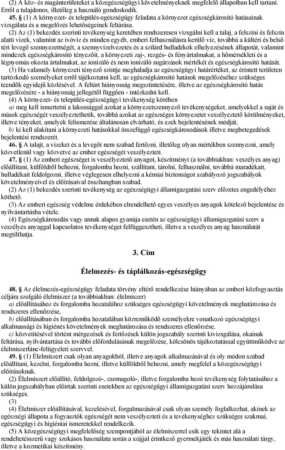(2) Az (1) bekezdés szerinti tevékenység keretében rendszeresen vizsgálni kell a talaj, a felszíni és felszín alatti vizek, valamint az ivóvíz és minden egyéb, emberi felhasználásra kerülő víz,
