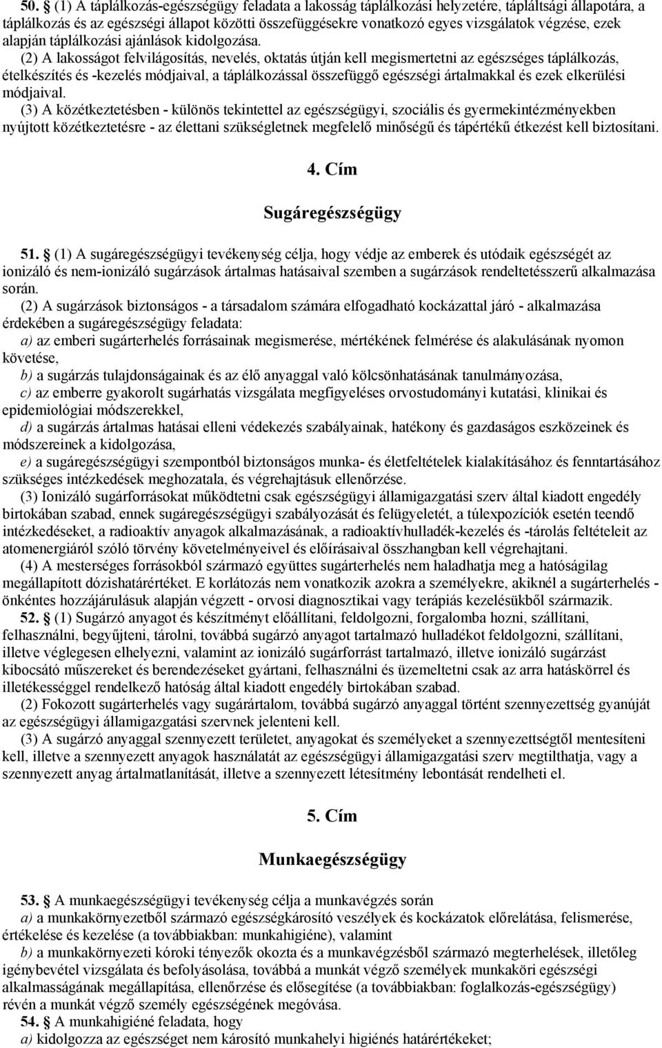(2) A lakosságot felvilágosítás, nevelés, oktatás útján kell megismertetni az egészséges táplálkozás, ételkészítés és -kezelés módjaival, a táplálkozással összefüggő egészségi ártalmakkal és ezek