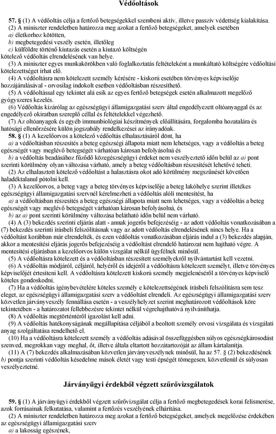 kiutazó költségén kötelező védőoltás elrendelésének van helye. (3) A miniszter egyes munkakörökben való foglalkoztatás feltételeként a munkáltató költségére védőoltási kötelezettséget írhat elő.