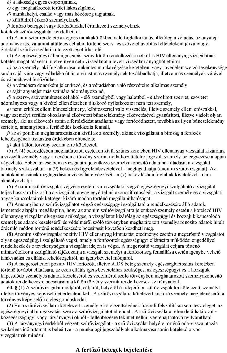 (3) A miniszter rendelete az egyes munkakörökben való foglalkoztatás, illetőleg a véradás, az anyatejadományozás, valamint átültetés céljából történő szerv- és szöveteltávolítás feltételeként