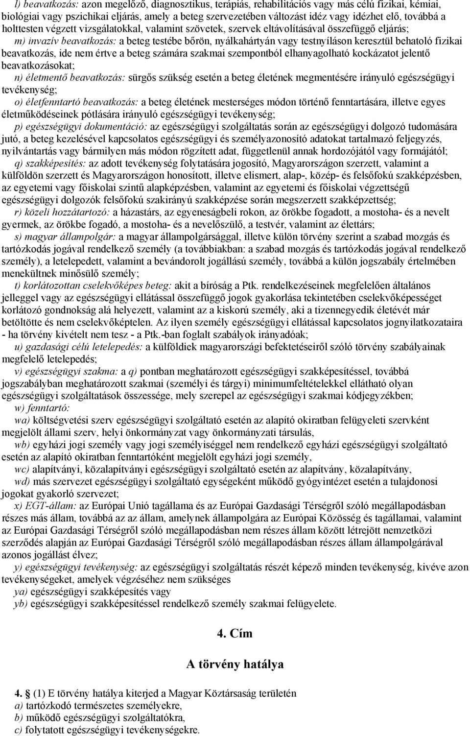 behatoló fizikai beavatkozás, ide nem értve a beteg számára szakmai szempontból elhanyagolható kockázatot jelentő beavatkozásokat; n) életmentő beavatkozás: sürgős szükség esetén a beteg életének
