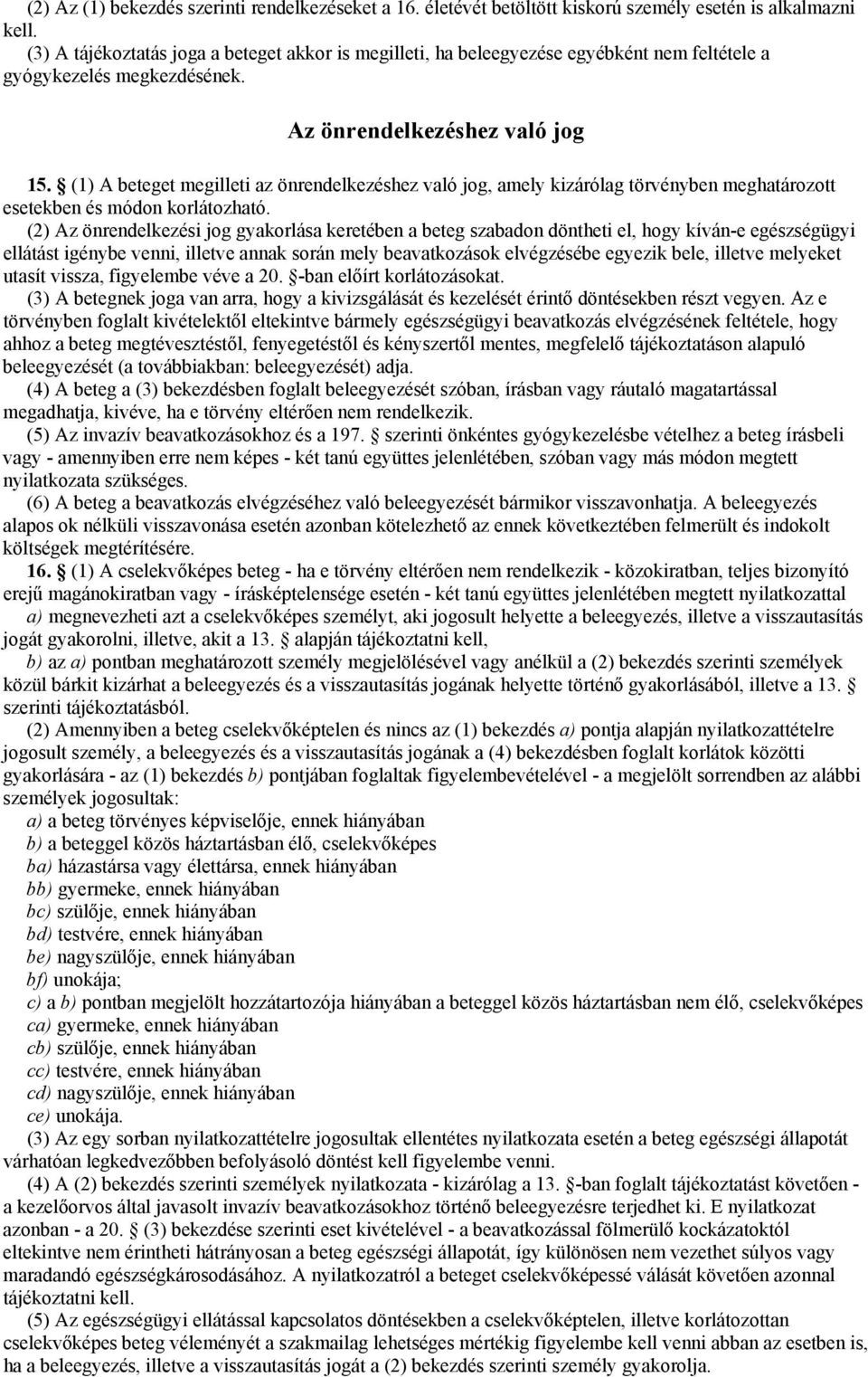 (1) A beteget megilleti az önrendelkezéshez való jog, amely kizárólag törvényben meghatározott esetekben és módon korlátozható.