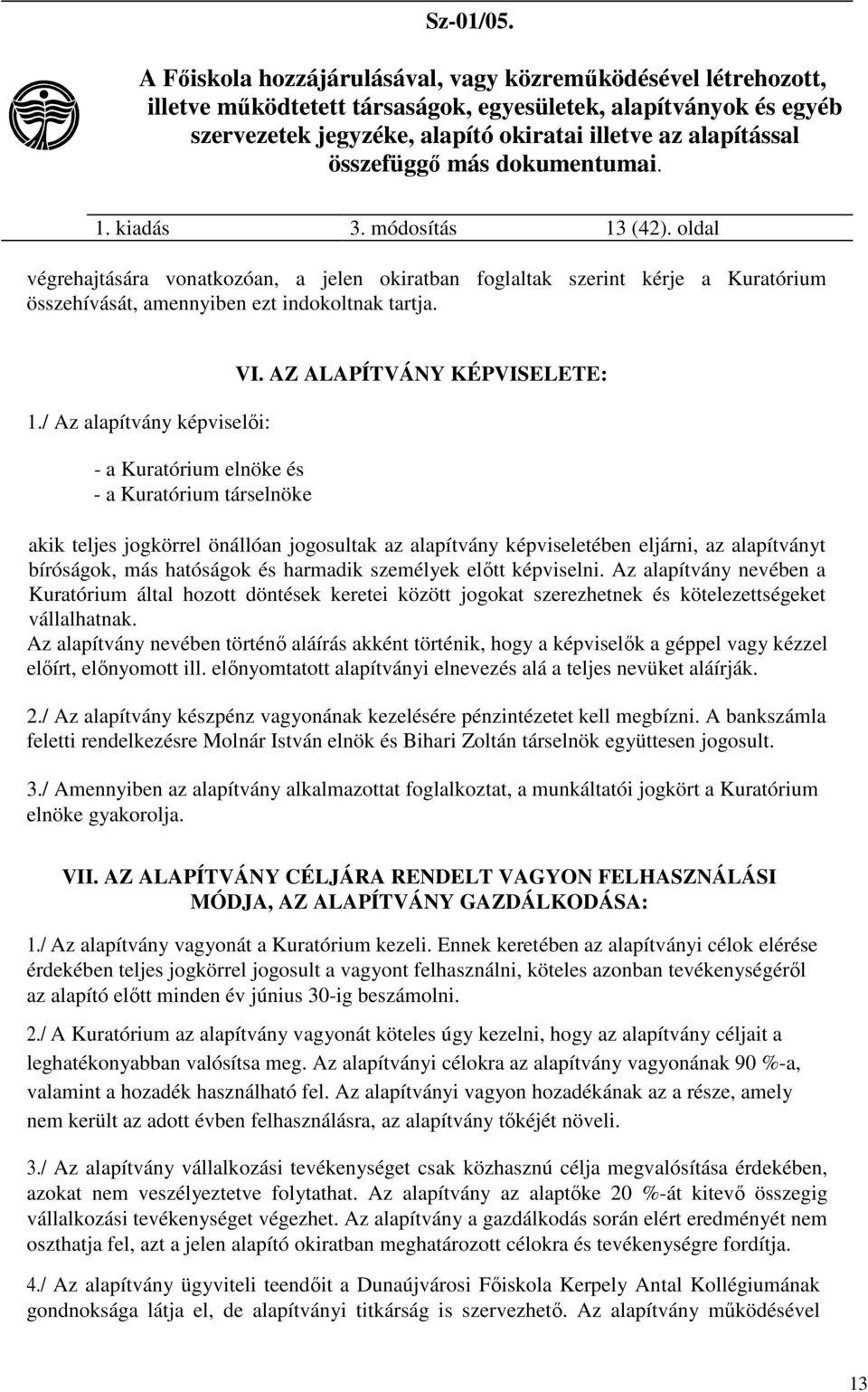 Az alapítvány nevében a Kuratórium által hozott döntések keretei között jogokat szerezhetnek és kötelezettségeket vállalhatnak.