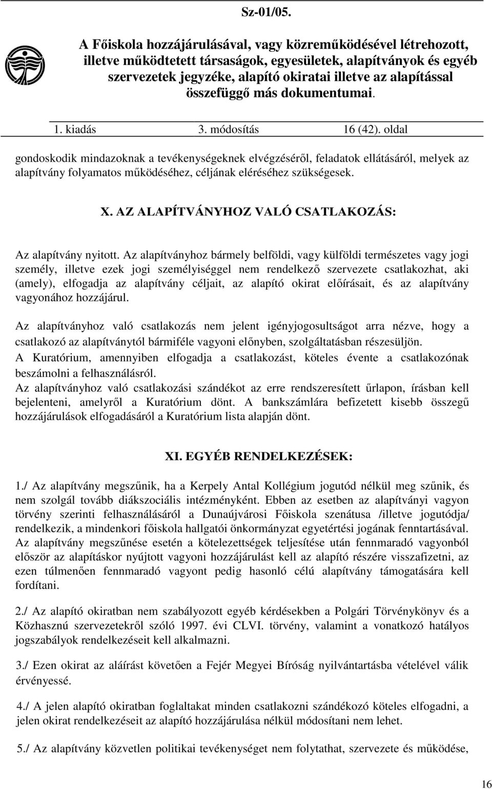 Az alapítványhoz bármely belföldi, vagy külföldi természetes vagy jogi személy, illetve ezek jogi személyiséggel nem rendelkező szervezete csatlakozhat, aki (amely), elfogadja az alapítvány céljait,