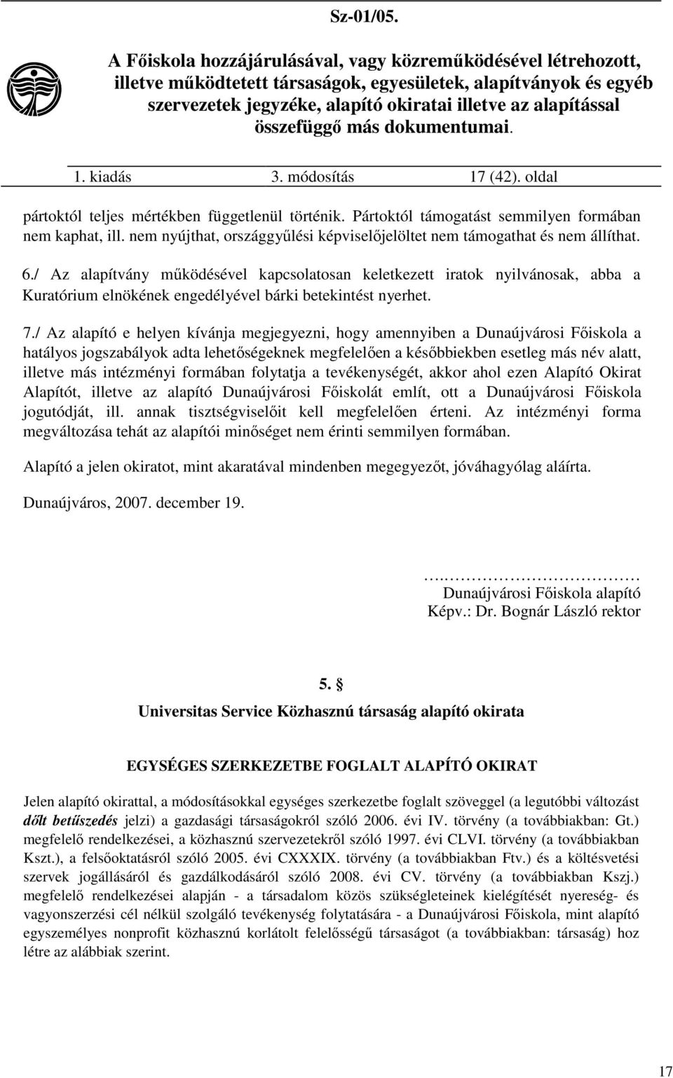 / Az alapítvány működésével kapcsolatosan keletkezett iratok nyilvánosak, abba a Kuratórium elnökének engedélyével bárki betekintést nyerhet. 7.
