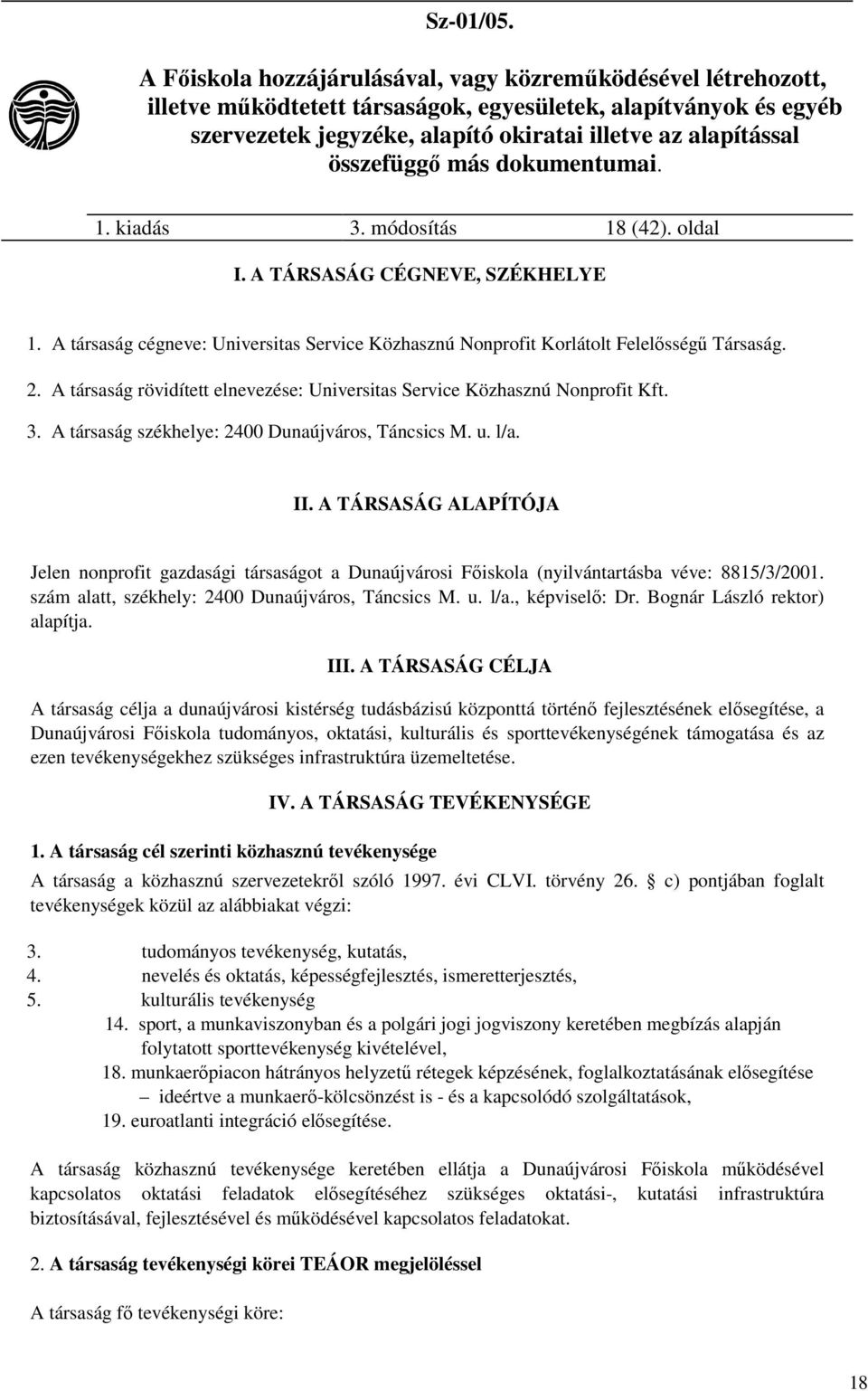 A TÁRSASÁG ALAPÍTÓJA Jelen nonprofit gazdasági társaságot a Dunaújvárosi Főiskola (nyilvántartásba véve: 8815/3/2001. szám alatt, székhely: 2400 Dunaújváros, Táncsics M. u. l/a., képviselő: Dr.