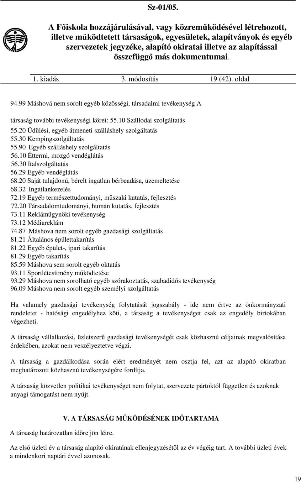 20 Saját tulajdonú, bérelt ingatlan bérbeadása, üzemeltetése 68.32 Ingatlankezelés 72.19 Egyéb természettudományi, műszaki kutatás, fejlesztés 72.20 Társadalomtudományi, humán kutatás, fejlesztés 73.