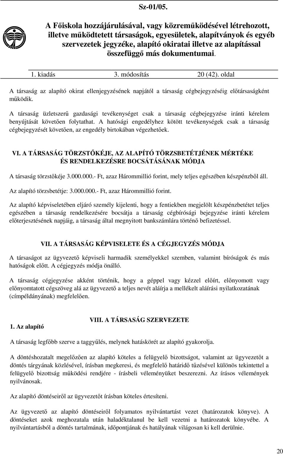A hatósági engedélyhez kötött tevékenységek csak a társaság cégbejegyzését követően, az engedély birtokában végezhetőek. VI.