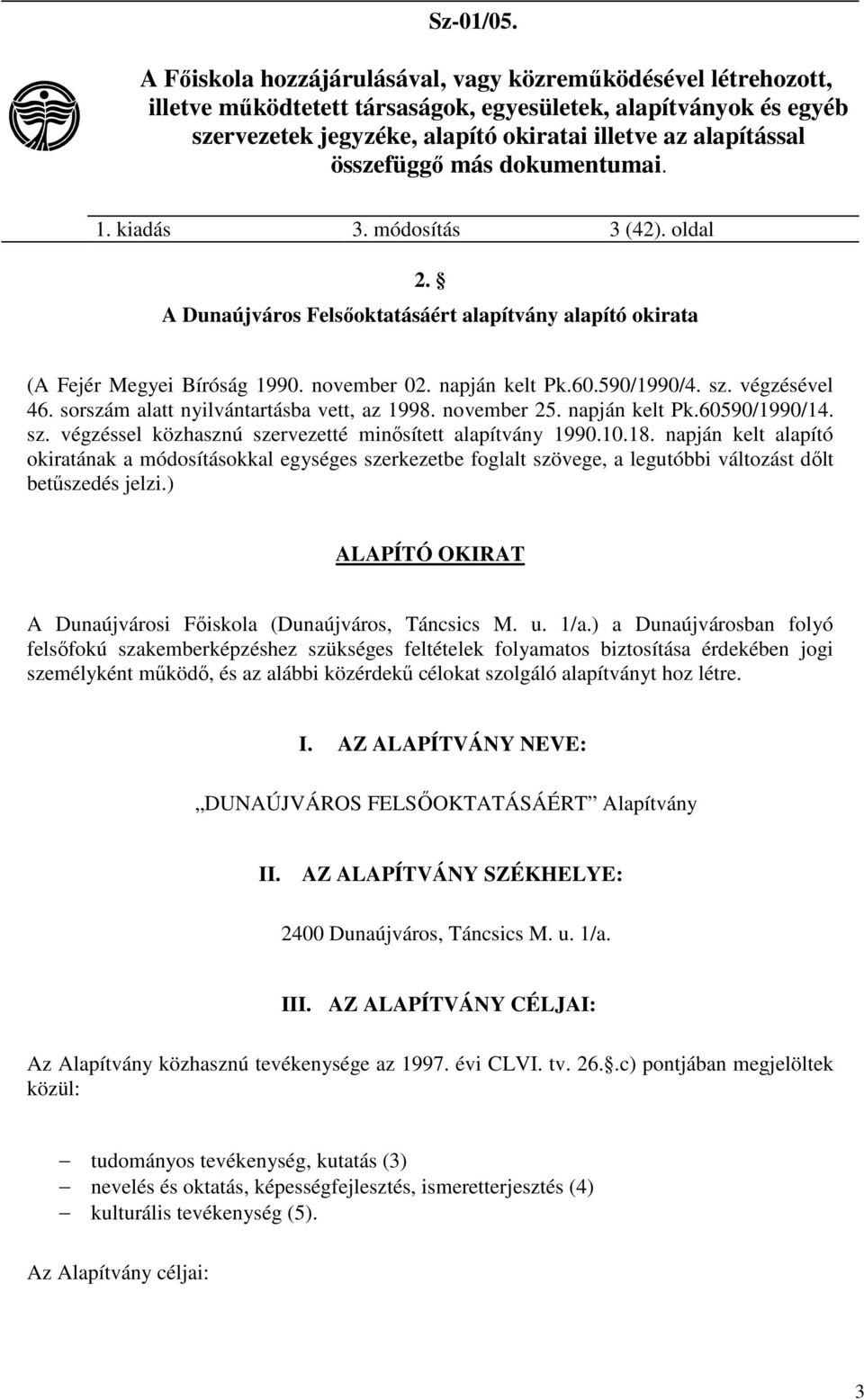 napján kelt alapító okiratának a módosításokkal egységes szerkezetbe foglalt szövege, a legutóbbi változást dőlt betűszedés jelzi.) ALAPÍTÓ OKIRAT A Dunaújvárosi Főiskola (Dunaújváros, Táncsics M. u.