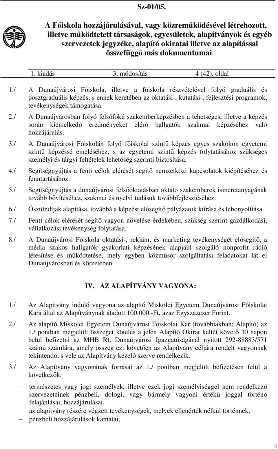 / A Dunaújvárosban folyó felsőfokú szakemberképzésben a tehetséges, illetve a képzés során kiemelkedő eredményeket elérő hallgatók szakmai képzéséhez való hozzájárulás. 3.