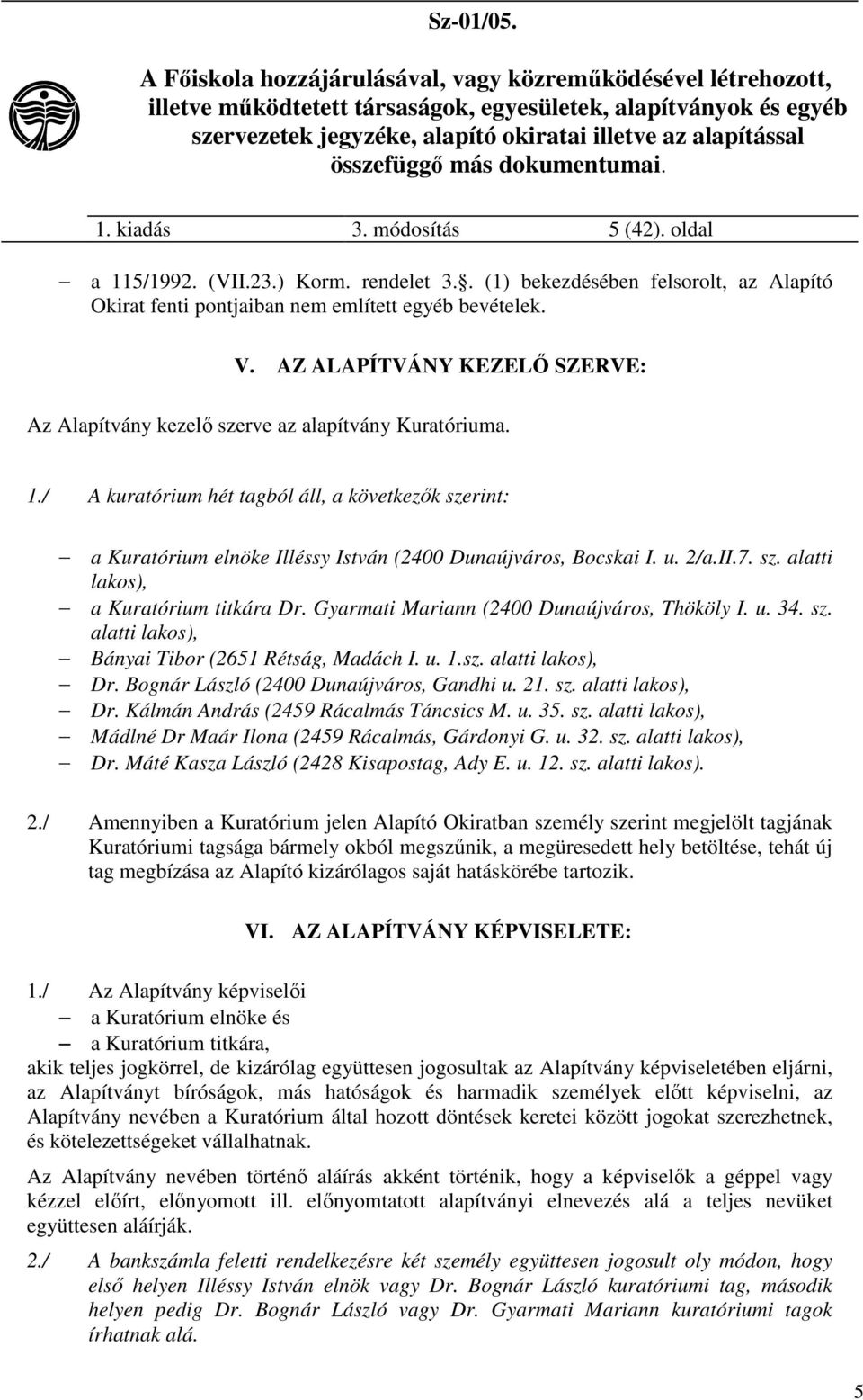 / A kuratórium hét tagból áll, a következők szerint: a Kuratórium elnöke Illéssy István (2400 Dunaújváros, Bocskai I. u. 2/a.II.7. sz. alatti lakos), a Kuratórium titkára Dr.