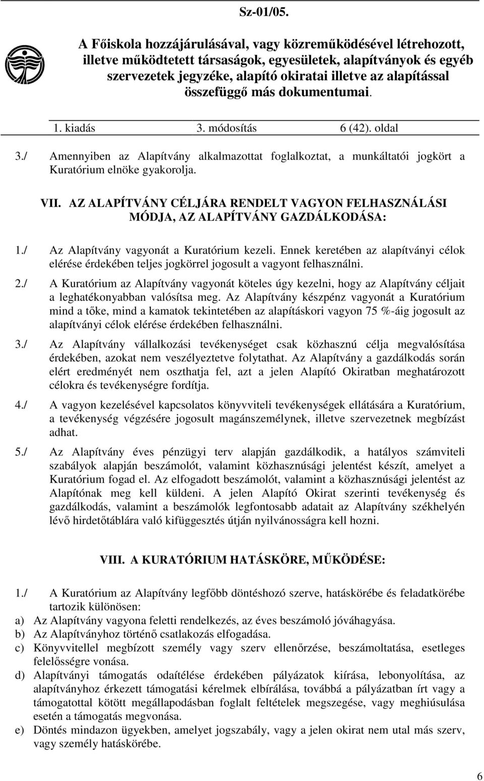 Ennek keretében az alapítványi célok elérése érdekében teljes jogkörrel jogosult a vagyont felhasználni. 2.