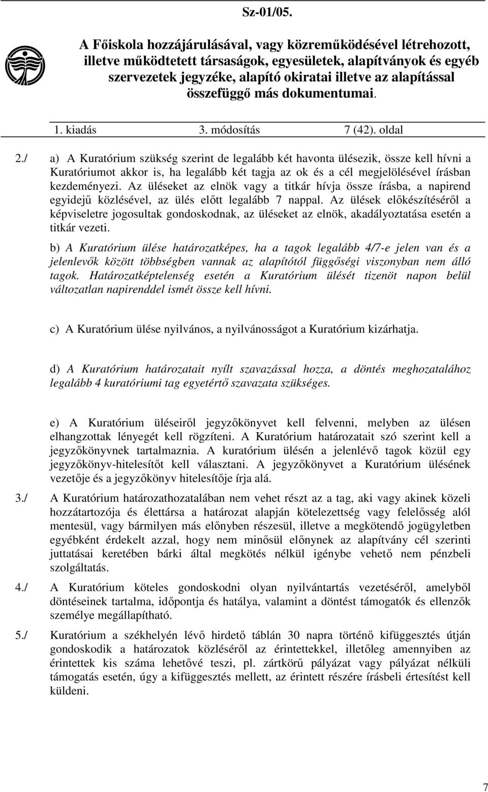 Az üléseket az elnök vagy a titkár hívja össze írásba, a napirend egyidejű közlésével, az ülés előtt legalább 7 nappal.