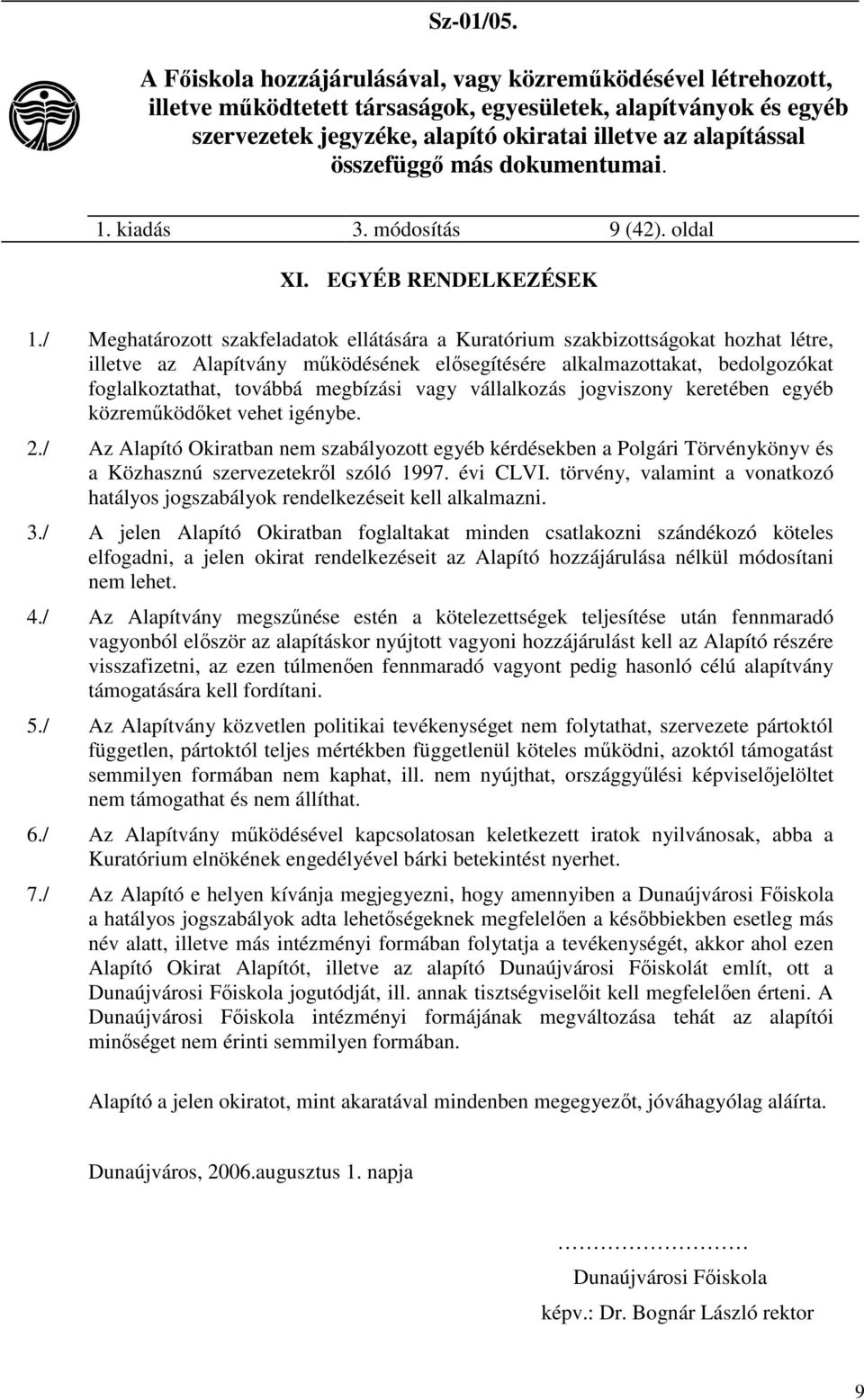 vagy vállalkozás jogviszony keretében egyéb közreműködőket vehet igénybe. 2./ Az Alapító Okiratban nem szabályozott egyéb kérdésekben a Polgári Törvénykönyv és a Közhasznú szervezetekről szóló 1997.