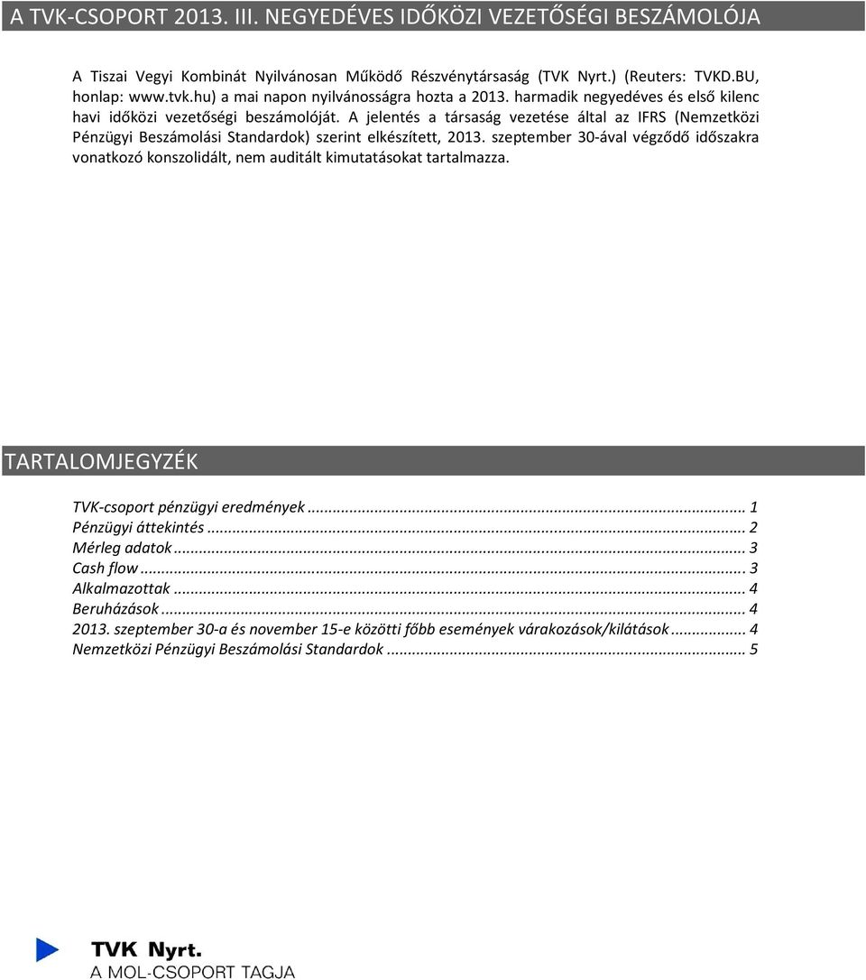 A jelentés a társaság vezetése által az IFRS (Nemzetközi Pénzügyi Beszámolási Standardok) szerint elkészített, 2013.