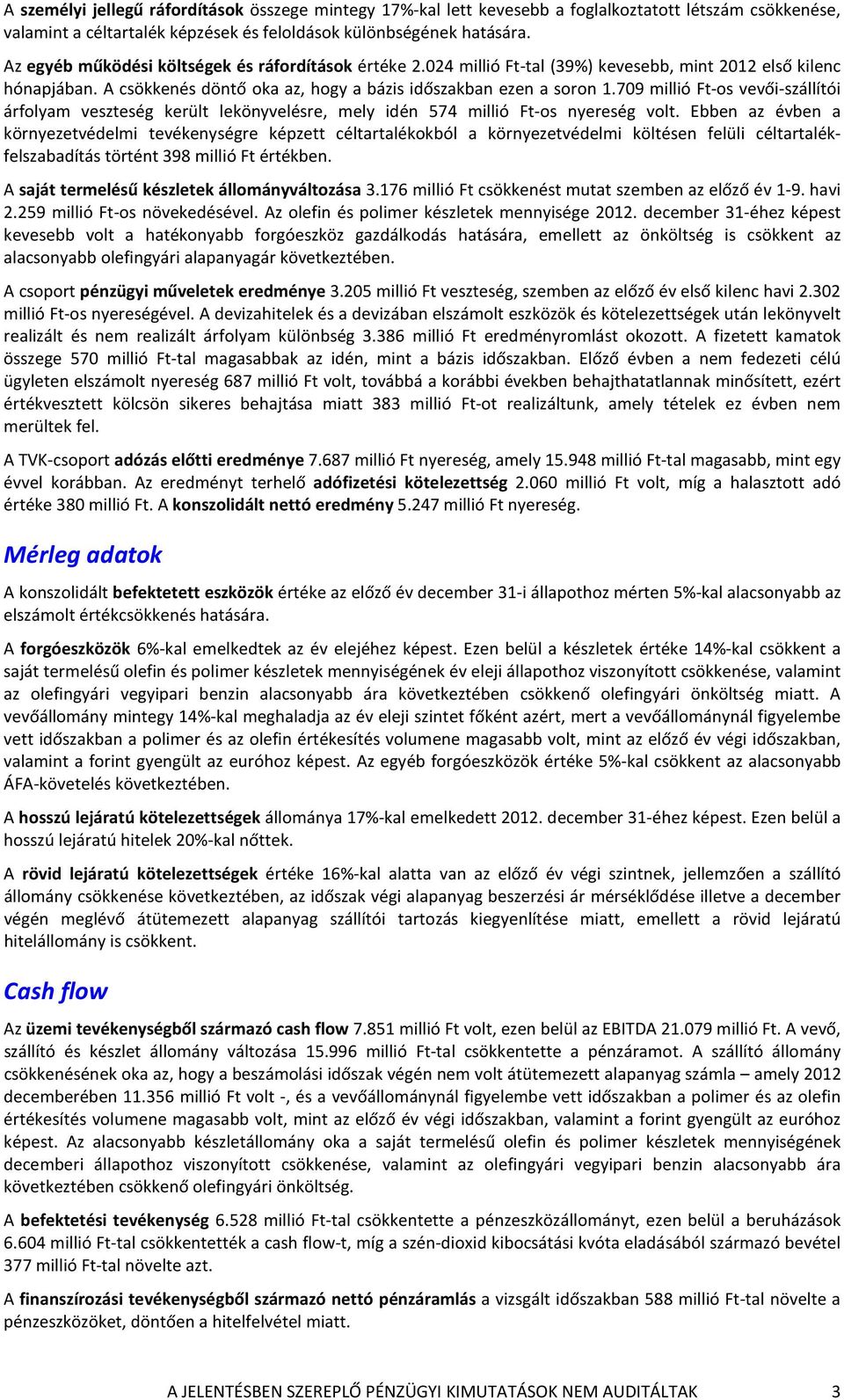 709 millió Ft-os vevői-szállítói árfolyam veszteség került lekönyvelésre, mely idén 574 millió Ft-os nyereség volt.