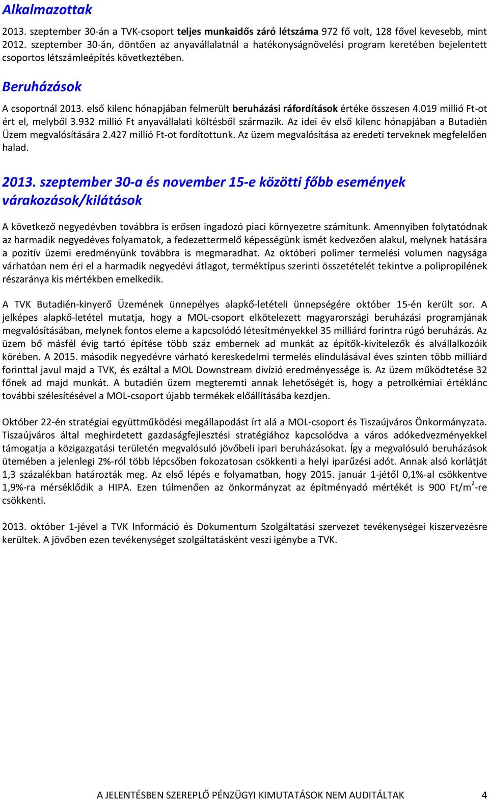 első kilenc hónapjában felmerült beruházási ráfordítások értéke összesen 4.019 millió Ft-ot ért el, melyből 3.932 millió Ft anyavállalati költésből származik.