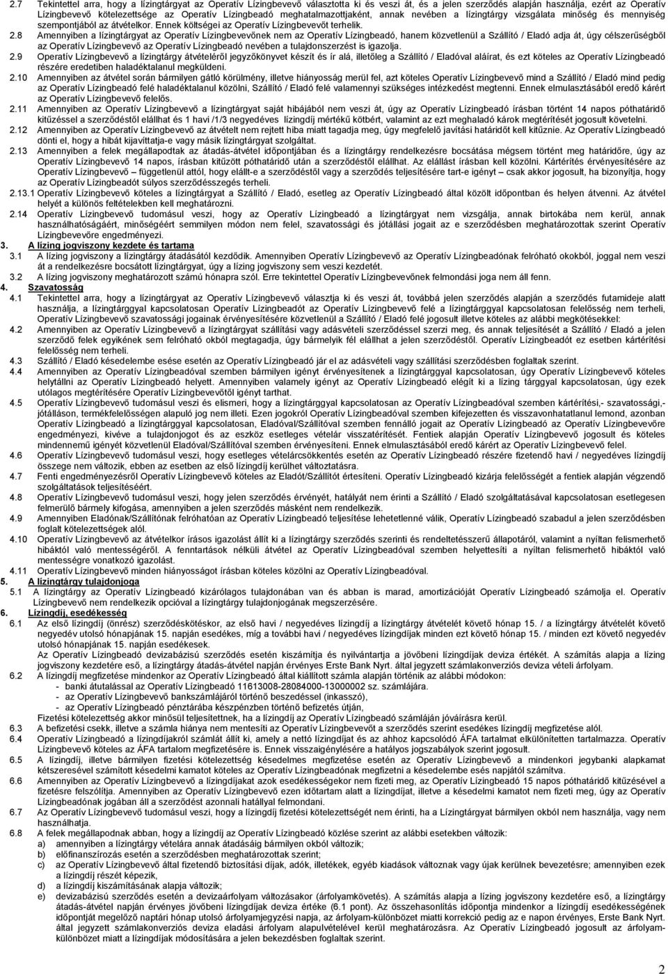 8 Amennyiben a lízingtárgyat az Operatív Lízingbevevőnek nem az Operatív Lízingbeadó, hanem közvetlenül a Szállító / Eladó adja át, úgy célszerűségből az Operatív Lízingbevevő az Operatív Lízingbeadó