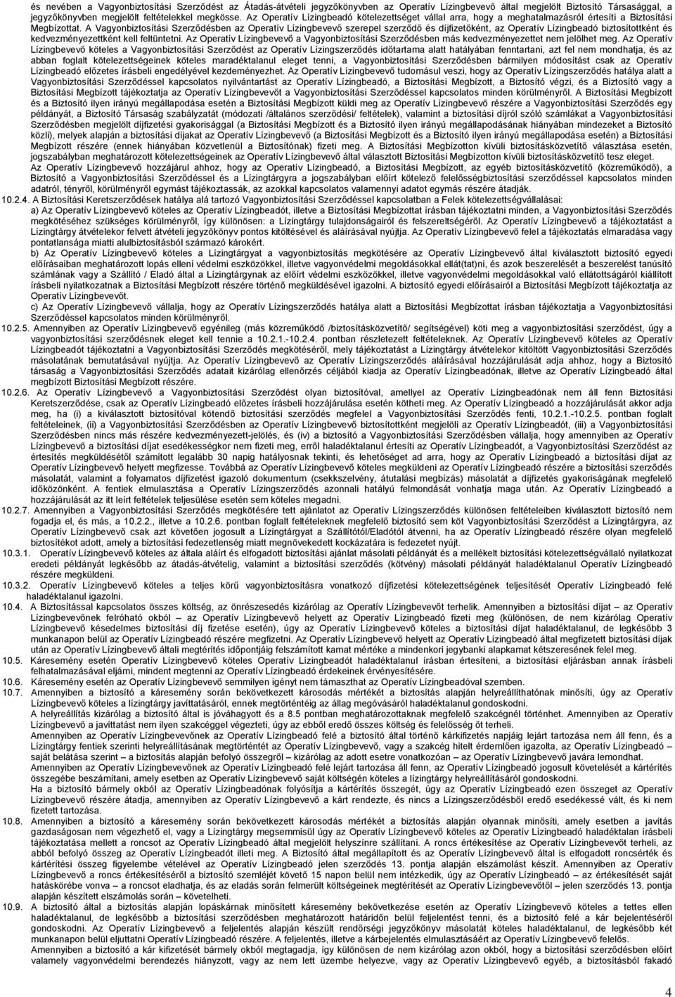 A Vagyonbiztosítási Szerződésben az Operatív Lízingbevevő szerepel szerződő és díjfizetőként, az Operatív Lízingbeadó biztosítottként és kedvezményezettként kell feltüntetni.