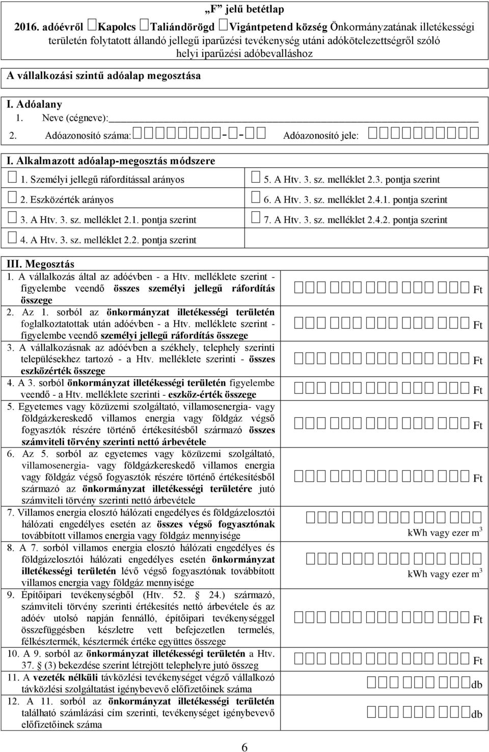 adóbevalláshoz A vállalkozási szintű adóalap megosztása I. Adóalany 1. Neve (cégneve): 2. Adóazonosító száma:--adóazonosító jele: I. Alkalmazott adóalap-megosztás módszere 1.