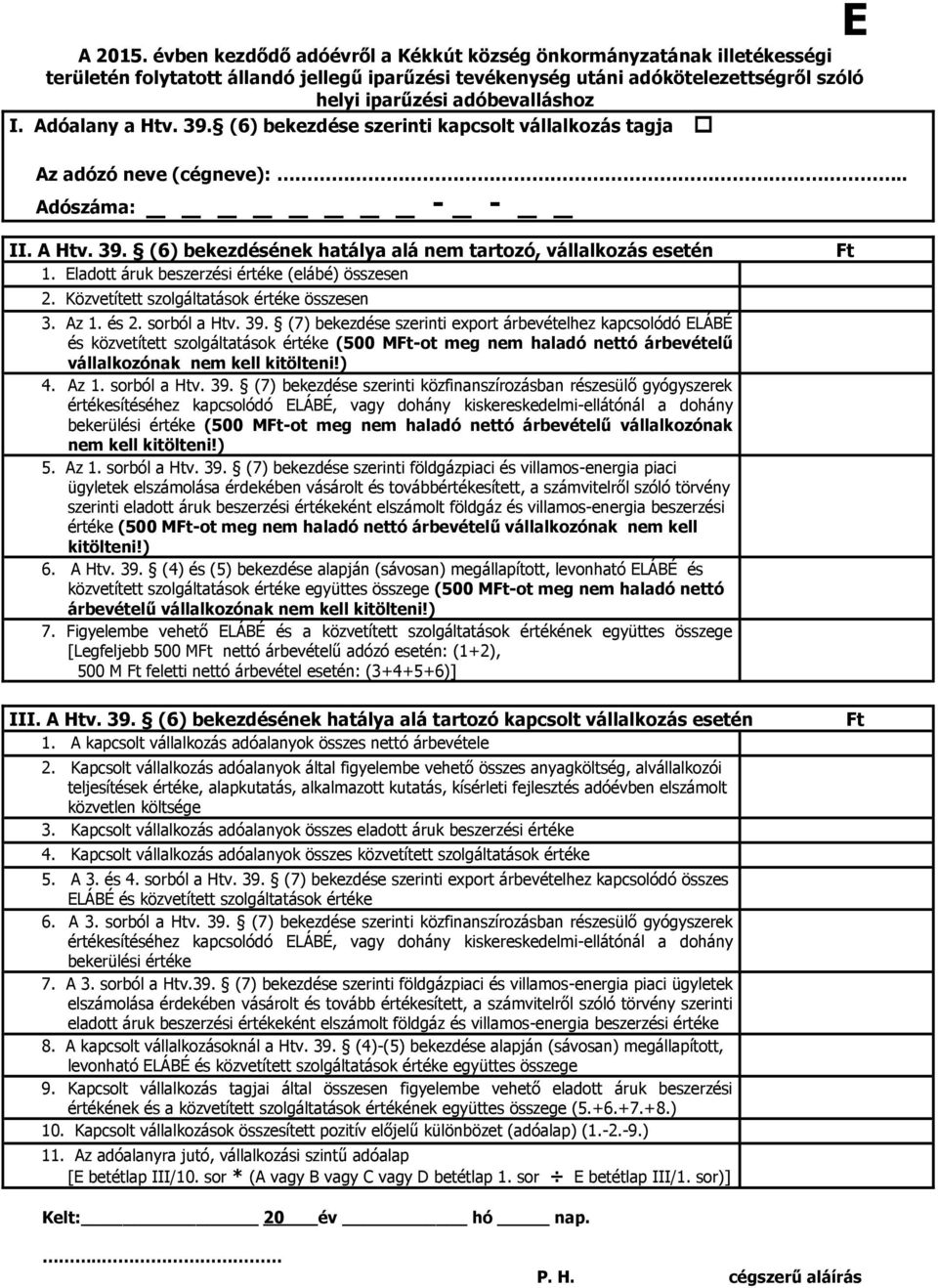 Adóalany a Htv. 39. (6) bekezdése szerinti kapcsolt vállalkozás tagja Az adózó neve (cégneve):.. Adószáma: - _ - E II. A Htv. 39. (6) bekezdésének hatálya alá nem tartozó, vállalkozás esetén 1.