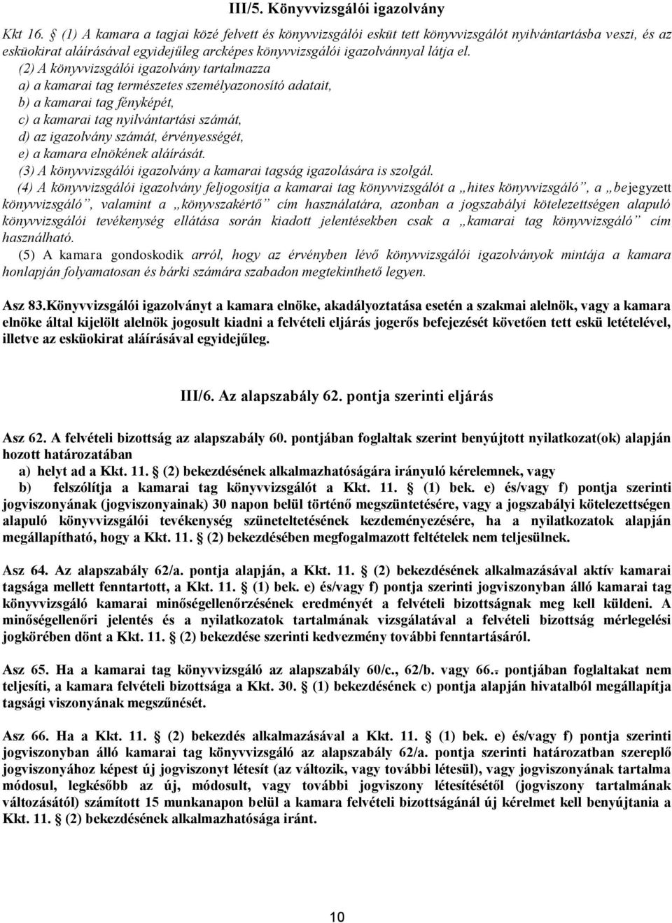 (2) A könyvvizsgálói igazolvány tartalmazza a) a kamarai tag természetes személyazonosító adatait, b) a kamarai tag fényképét, c) a kamarai tag nyilvántartási számát, d) az igazolvány számát,