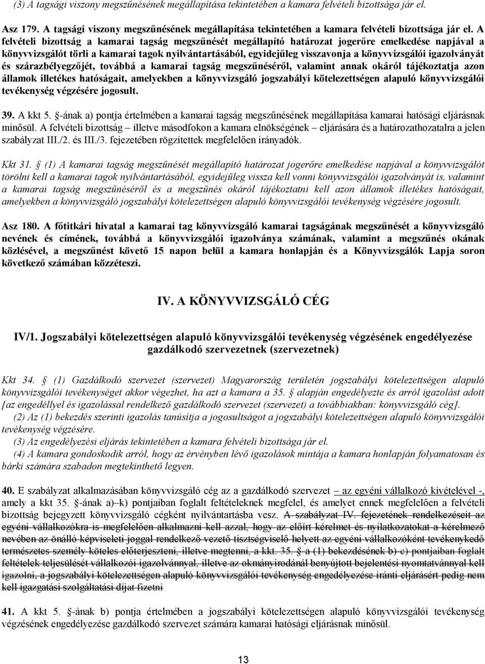 A felvételi bizottság a kamarai tagság megszűnését megállapító határozat jogerőre emelkedése napjával a könyvvizsgálót törli a kamarai tagok nyilvántartásából, egyidejűleg visszavonja a