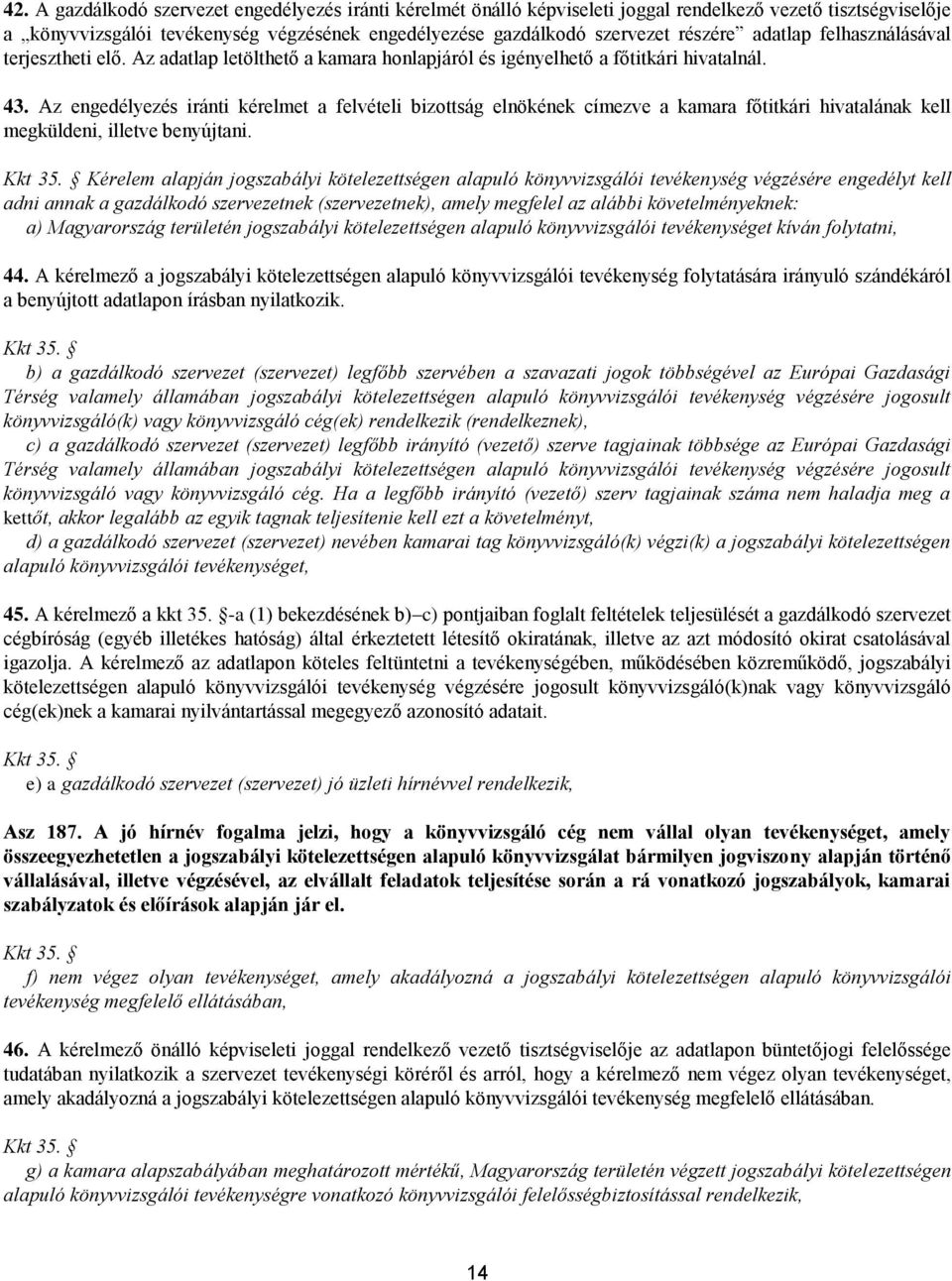 Az engedélyezés iránti kérelmet a felvételi bizottság elnökének címezve a kamara főtitkári hivatalának kell megküldeni, illetve benyújtani. Kkt 35.