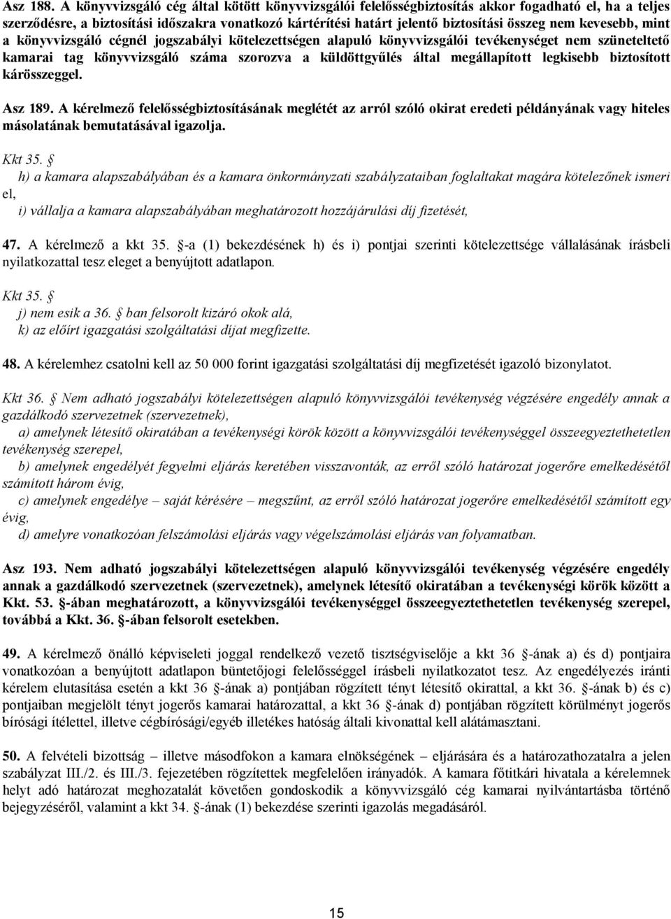kevesebb, mint a könyvvizsgáló cégnél jogszabályi kötelezettségen alapuló könyvvizsgálói tevékenységet nem szüneteltető kamarai tag könyvvizsgáló száma szorozva a küldöttgyűlés által megállapított