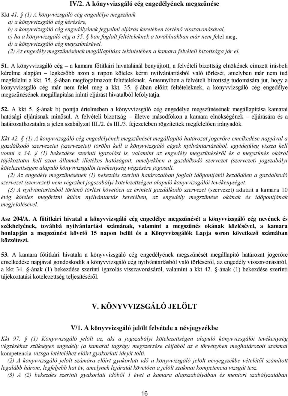 ban foglalt feltételeknek a továbbiakban már nem felel meg, d) a könyvvizsgáló cég megszűnésével. (2) Az engedély megszűnésének megállapítása tekintetében a kamara felvételi bizottsága jár el. 51.