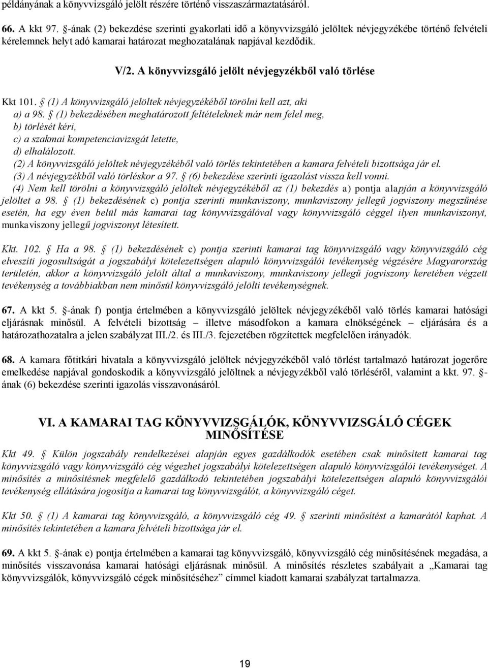 A könyvvizsgáló jelölt névjegyzékből való törlése Kkt 101. (1) A könyvvizsgáló jelöltek névjegyzékéből törölni kell azt, aki a) a 98.