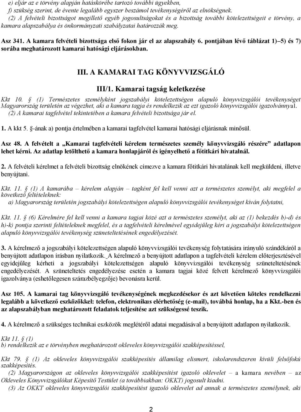 A kamara felvételi bizottsága első fokon jár el az alapszabály 6. pontjában lévő táblázat 1) 5) és 7) sorába meghatározott kamarai hatósági eljárásokban. III. A KAMARAI TAG KÖNYVVIZSGÁLÓ III/1.
