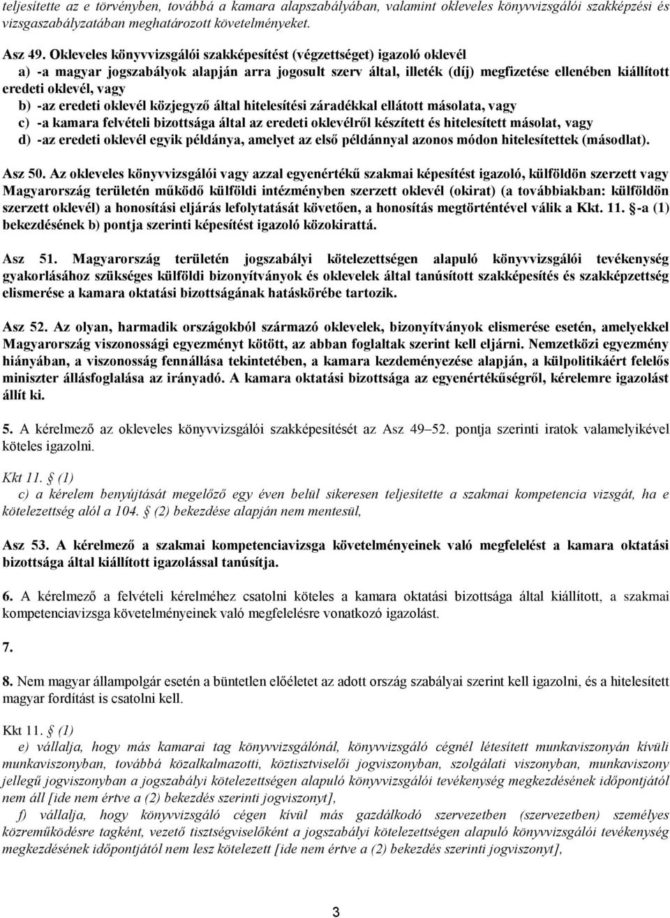 vagy b) -az eredeti oklevél közjegyző által hitelesítési záradékkal ellátott másolata, vagy c) -a kamara felvételi bizottsága által az eredeti oklevélről készített és hitelesített másolat, vagy d)