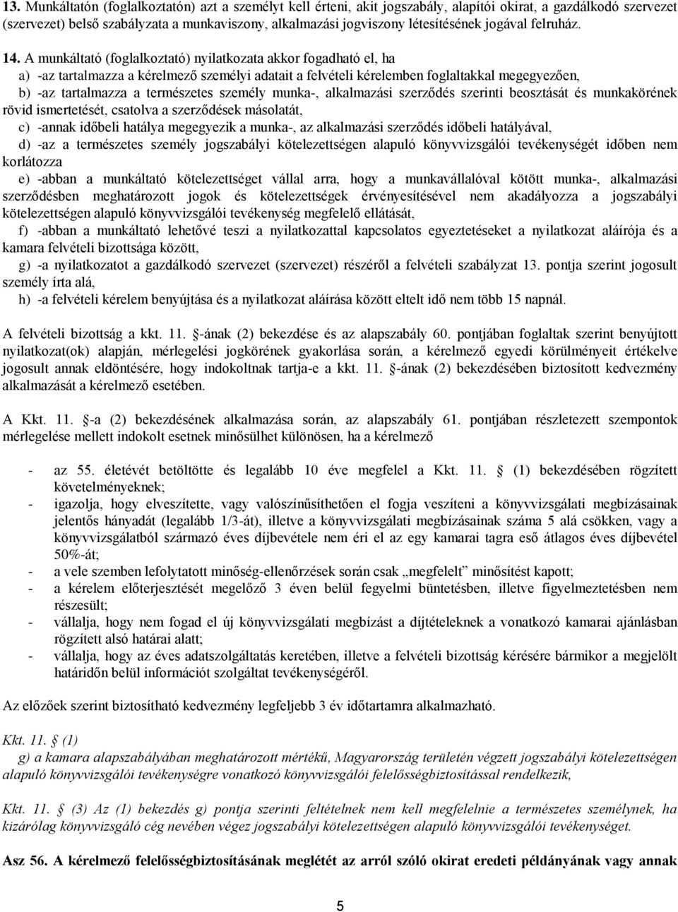 A munkáltató (foglalkoztató) nyilatkozata akkor fogadható el, ha a) -az tartalmazza a kérelmező személyi adatait a felvételi kérelemben foglaltakkal megegyezően, b) -az tartalmazza a természetes