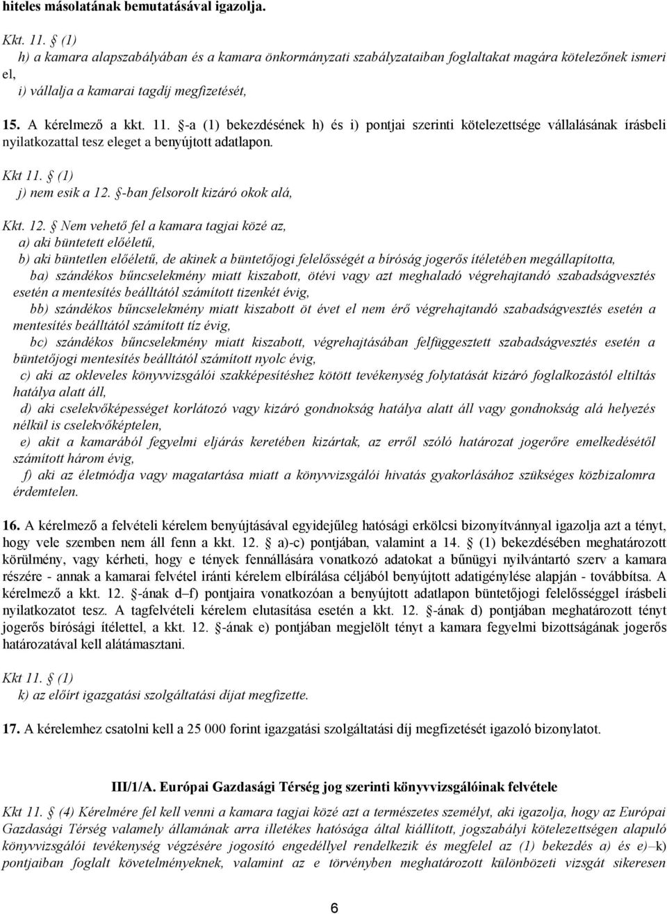-a (1) bekezdésének h) és i) pontjai szerinti kötelezettsége vállalásának írásbeli nyilatkozattal tesz eleget a benyújtott adatlapon. Kkt 11. (1) j) nem esik a 12. -ban felsorolt kizáró okok alá, Kkt.