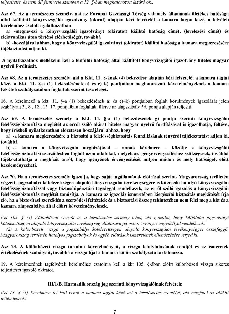 felvételi kérelemhez csatolt nyilatkozatban a) -megnevezi a könyvvizsgálói igazolványt (okiratot) kiállító hatóság címét, (levelezési címét) és elektronikus úton történő elérhetőségét, továbbá b)