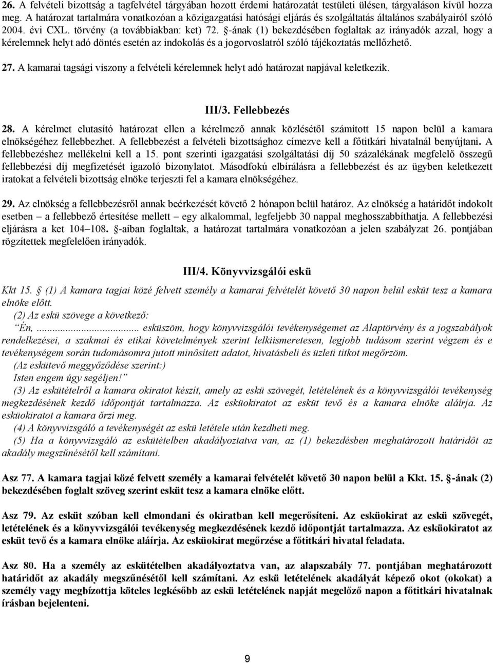 -ának (1) bekezdésében foglaltak az irányadók azzal, hogy a kérelemnek helyt adó döntés esetén az indokolás és a jogorvoslatról szóló tájékoztatás mellőzhető. 27.