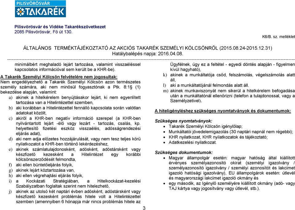 8:1 (1) bekezdése alapján, valamint: a) akinek a hitelkérelem benyújtásakor lejárt, ki nem egyenlített tartozása van a Hitelintézettel szemben, b) aki korábban a Hitelintézettel fennálló kapcsolata