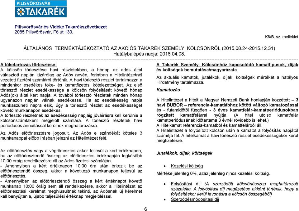 A további törlesztő részletek minden hónap ugyanazon napján válnak esedékessé. Ha az esedékesség napja munkaszüneti napra esik, úgy a törlesztő részlet az esedékességet követő munkanapon esedékes.