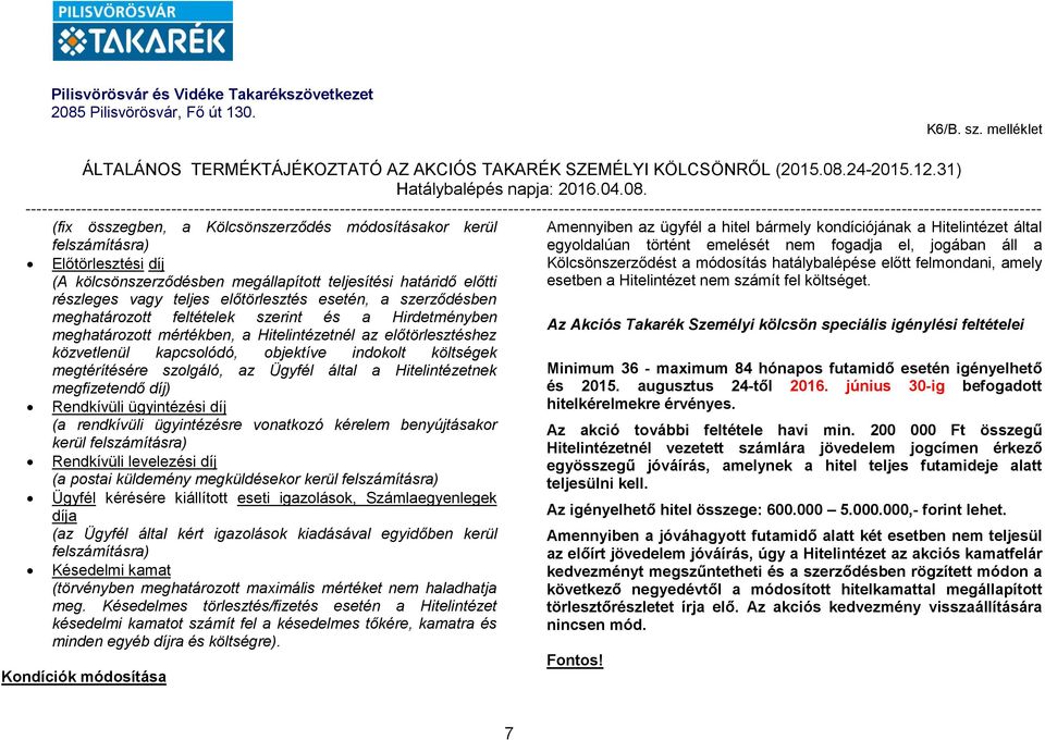 szolgáló, az Ügyfél által a Hitelintézetnek megfizetendő díj) Rendkívüli ügyintézési díj (a rendkívüli ügyintézésre vonatkozó kérelem benyújtásakor kerül felszámításra) Rendkívüli levelezési díj (a